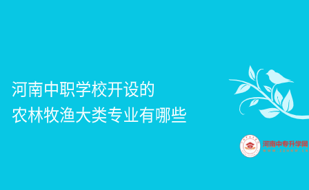 河南中職學校開設的農(nóng)林牧漁大類專業(yè)有哪些