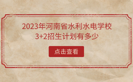 2023年河南省水利水電學(xué)校3+2招生計劃有多少