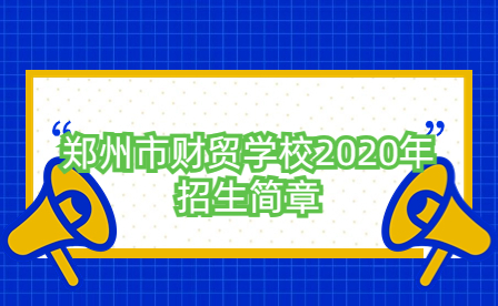 鄭州市財(cái)貿(mào)學(xué)校2020年招生簡(jiǎn)章