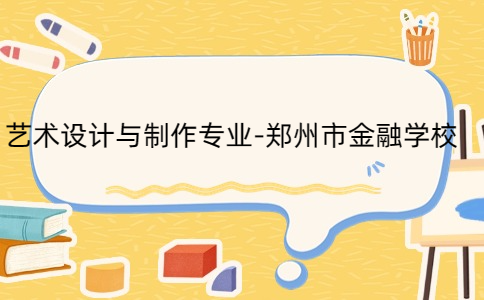 藝術(shù)設(shè)計(jì)與制作專(zhuān)業(yè)-鄭州市金融學(xué)校